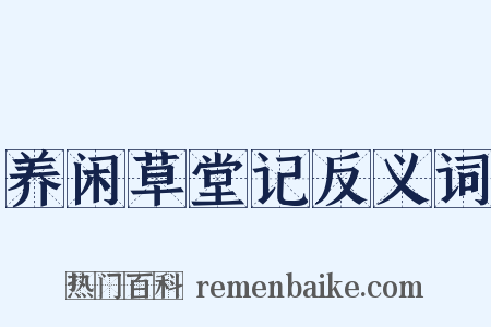 养闲草堂记反义词是什么意思的图片